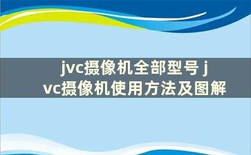 jvc摄像机全部型号 jvc摄像机使用方法及图解